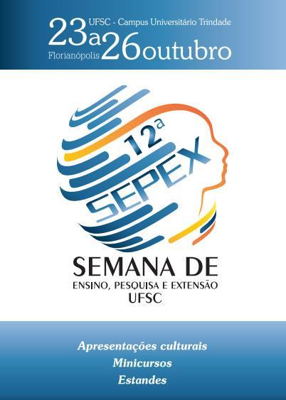 12ª SEMANA DE ENSINO, PESQUISA E EXTENSÃO UNIVERSIDADE FEDERAL DE SANTA CATARINA No período de 23 a 26 de outubro de 2013, a Administração Central da UFSC, sob a coordenação da Pró-Reitoria de