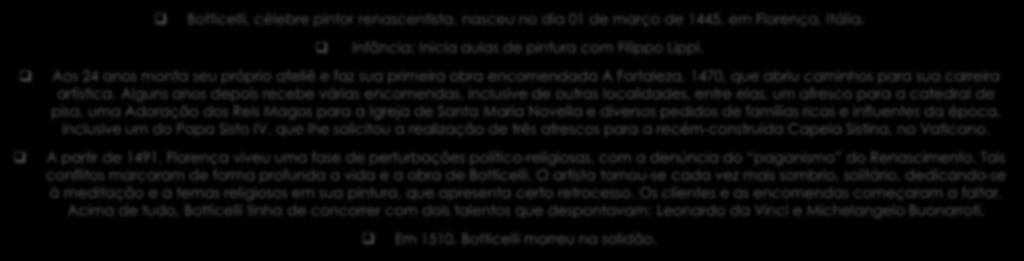 Botticelli, célebre pintor renascentista, nasceu no dia 01 de março de 1445, em Florença, Itália. Infância: Inicia aulas de pintura com Filippo Lippi.