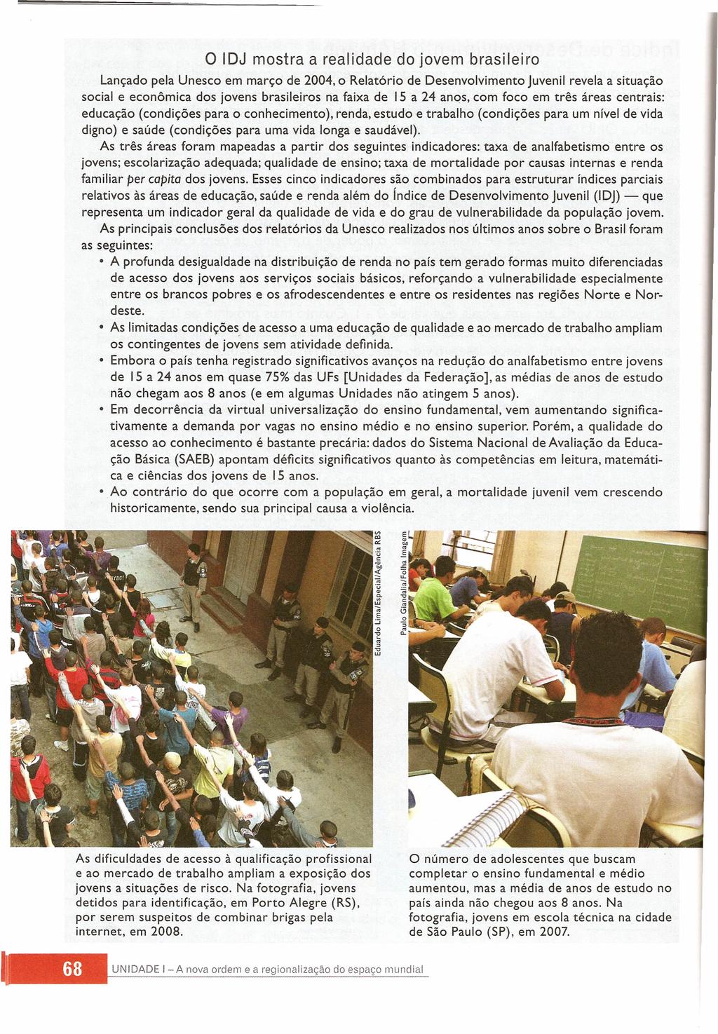 o IDJ mostra a realidade do jovem brasileiro Lançado pela Unesco em março de 2004, o Relatório de Desenvolvimento Juvenil revela a situação social e econômica dos jovens brasileiros na faixa de 15 a