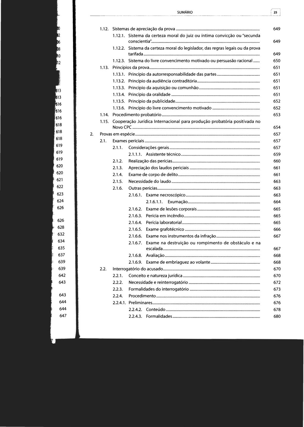 SUMARIO 2. 25 1.12. Sistemas de apreciação da prova... 649 1.12.1. Sistema da certeza moral do juiz ou íntima convicção ou "secunda conscientia"... 649 1.12.2. Sistema da certeza moral do legislador, das regras legais ou da prova tarifada.