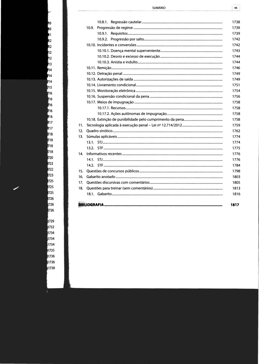 SUMARIO 45 10.8.1. Regressão cautelar... 1738 10. Progressão de regime... 1739 10.1. Requisitos... 1739 10.2. Progressão por salto... 1742 10.10. Incidentes e conversões... 1742 10.10.1. Doença mental superveniente.