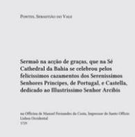 25-28 Português Sermão na acção de graças, que na Sé Cathedral da Bahia se celebrou pelos felicíssimos PONTES, Sebastião do Valcazamentos dos
