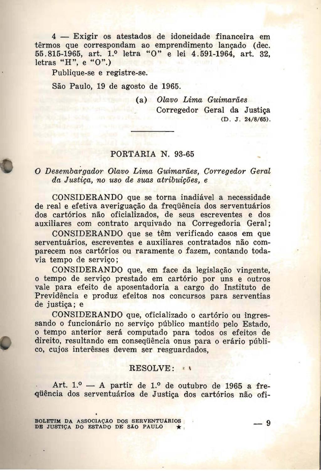 4 - Exigir os atestados de idoneidade financeira em têrmos que correspondam ao emprendimento lançado (dec. 55.815-1965, art. 1.0 letra "O" e lei 4.591-1964, art. 32, letras "H", e "O".