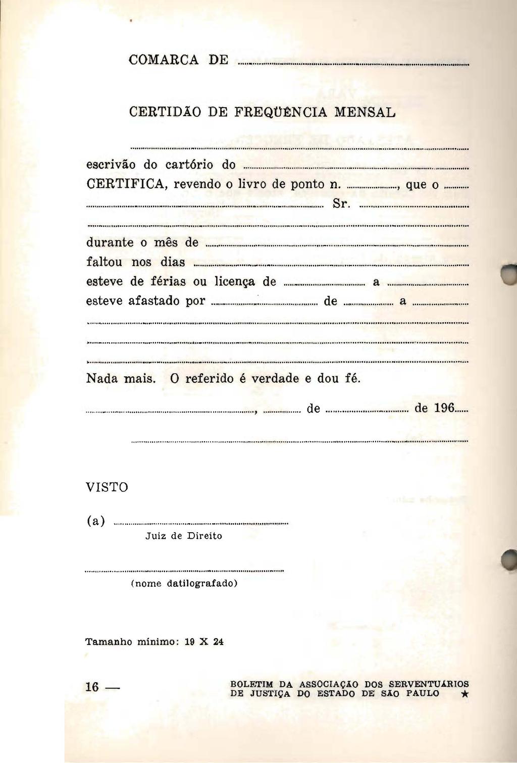 COMARCA DE CERTDÃO DE FREQüt:NCA MENSAL escrivão do cartório do... ".... CERTFCA, revendo o livro de ponto n..., que o....... _... Sr....... durante o mês de... faltou nos dias..._..._... esteve de férias ou licença de.