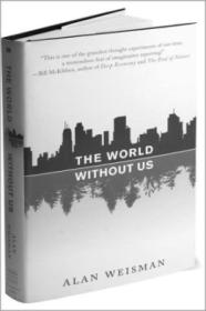 23. The World Without Us by Alan Weisman a book review Imagining the consequences of a single thought experience what would happen if the human species were suddenly extinguished Weisman has written