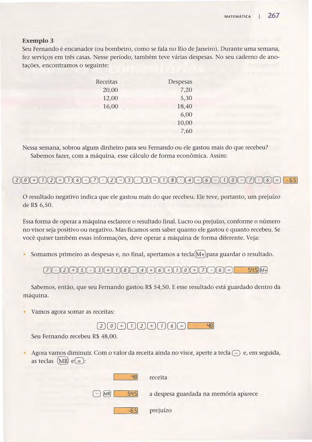 Acesse: http://fuvestibular.com.br/ MATEMÁTICA 267 Exemplo 3 Seu Fernando é encanador (ou bombeiro, como se fala no Rio de]aneiro). Durante uma semana, fez serviços em três casas.