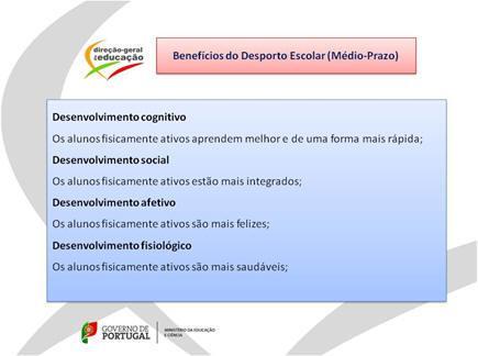 BENEFÍCIOS DO DESPORTO ESCOLAR (Médio-Prazo) b) Médio-prazo Desenvolvimento cognitivo - Os alunos fisicamente ativos aprendem melhor e de uma forma mais rápida; Desenvolvimento social - Os alunos