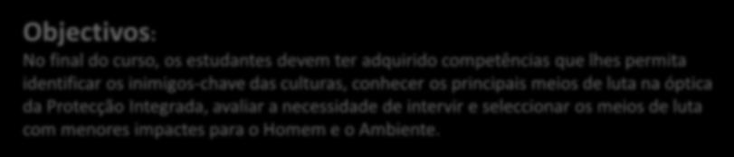 Protecção de Culturas 2014/2015 Objectivos: No final do curso, os estudantes devem ter adquirido competências que lhes permita identificar os inimigos-chave das culturas, conhecer os principais meios