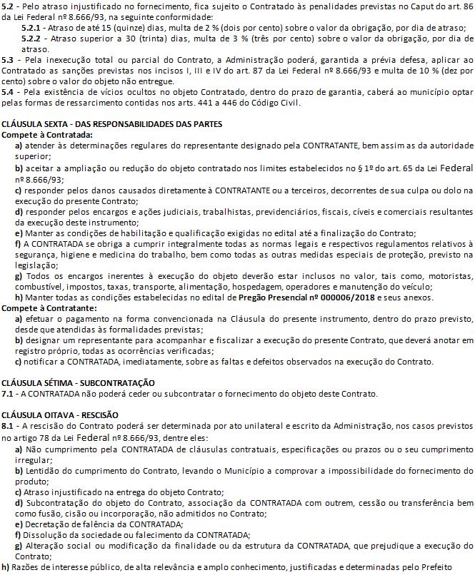 5.2 - Pelo atraso injustificado no fornecimento, fica sujeito o Contratado às penalidades previstas no Caput do art. 86 da Lei Federal nº 8.666/93, na seguinte conformidade: 5.2.1 - Atraso de até 15 (quinze) dias, multa de 2 % (dois por cento) sobre o valor da obrigação, por dia de atraso; 5.