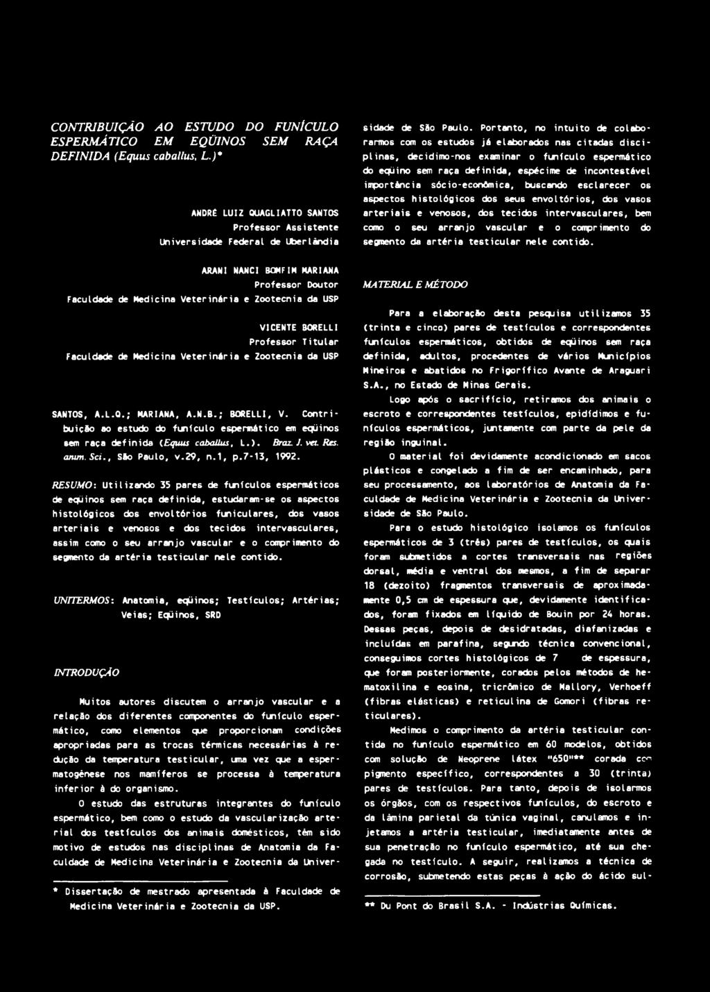 Portanto, no intuito de colaborarmos com os estudos já elaborados nas citadas disciplinas, decidimo-nos examinar o funículo espermático do eqüino sem raça definida, espécime de incontestável