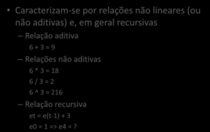 Aspectos matemáticos dos sistemas complexos Caracterizam-se por relações não lineares (ou não aditivas) e, em geral recursivas Relação aditiva 6 + 3 = 9 Relações não aditivas 6 * 3 = 18 6 / 3 = 2 6 ^