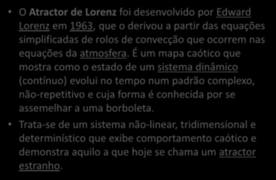 Sistema inorgânico: a atmosfera O Atractor de Lorenz foi desenvolvido por Edward Lorenz em 1963, que o derivou a partir das equações simplificadas de rolos de convecção que ocorrem nas equações da