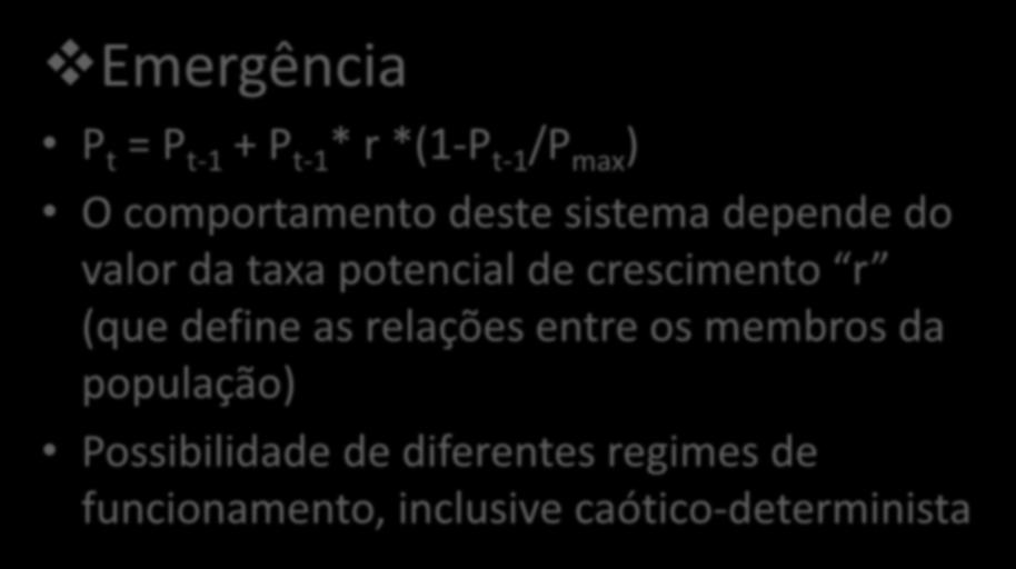 Sistema biológico: população com comportamento discreto Emergência P t = P t-1 + P t-1 * r *(1-P t-1 /P max ) O comportamento deste sistema depende do valor da taxa