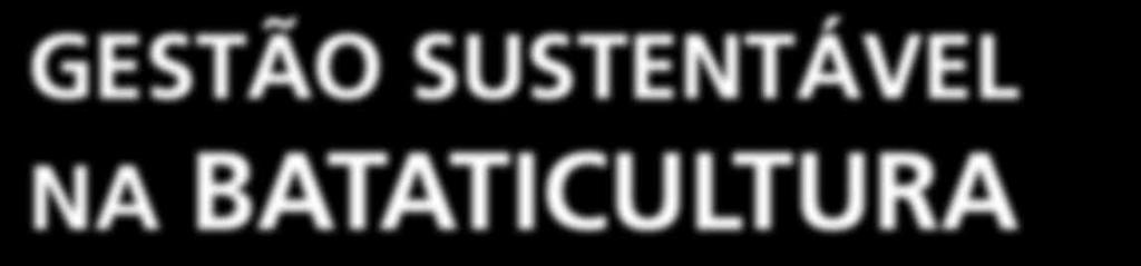 CAPA Por João Paulo Bernardes Deleo e Rodrigo Nardini Gestão Sustentável na Bataticultura Custos mais elevados desafiam a sustentabilidade do produtor A Hortifruti Brasil traz novos estudos