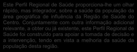 Conjuntamente com outra informação adicional relevante, a obter ou já existente, este Perfil Regional de Saúde foi construído para apoiar a tomada de decisão e a intervenção, tendo em vista a