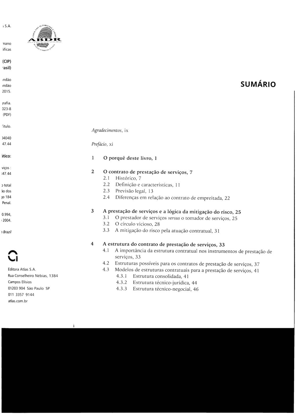 SUMÁRIO Agradecimentos, ix Prefácio, xi 1 o porquê deste livro, 1 2 o contrato de prestação de serviços, 7 2.1 Histórico, 7 2.2 Definição e características, 11 2.3 Previsão legal, 13 2.