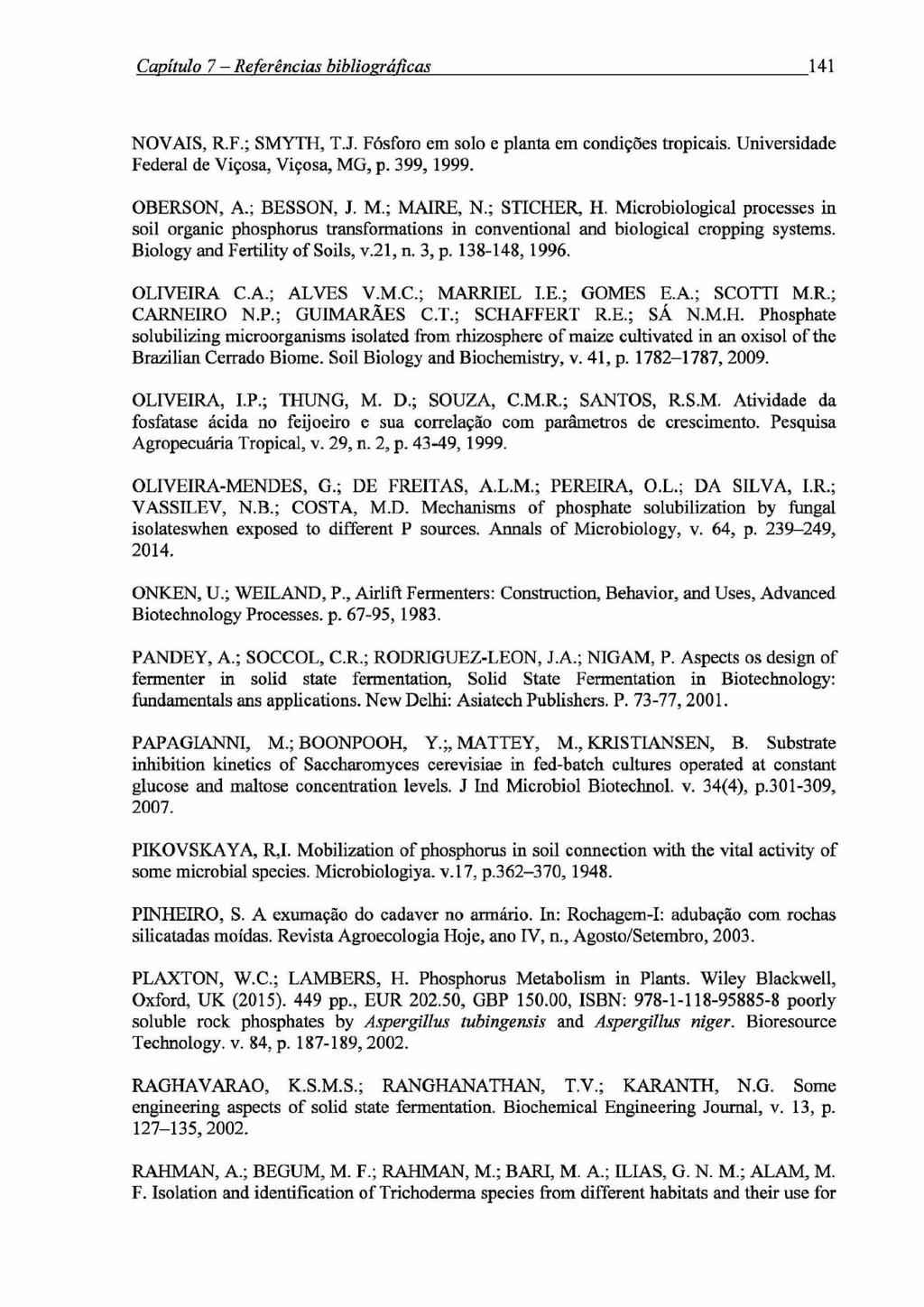 Capítulo 7 - Referências bibliográficas 141 NOVATS, R.F.; SMYTII, TJ. Fósforo em solo c planta cm condições tropicais. Universidade Federal de Viçosa, Viçosa, MG, p. 399, 1999. OBERSON, A.; BESSON, J.