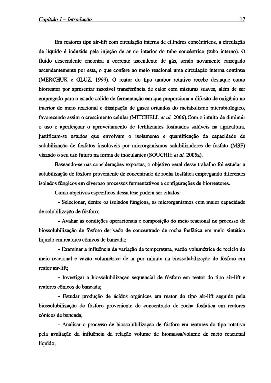 Capítulo 1 Introdução 17 Em reatores tipo air-lift com circulação interna de cilindros concêntricos, a circulação de líquido é induzida pela injeção de ar no interior do tubo concêntrico (tubo