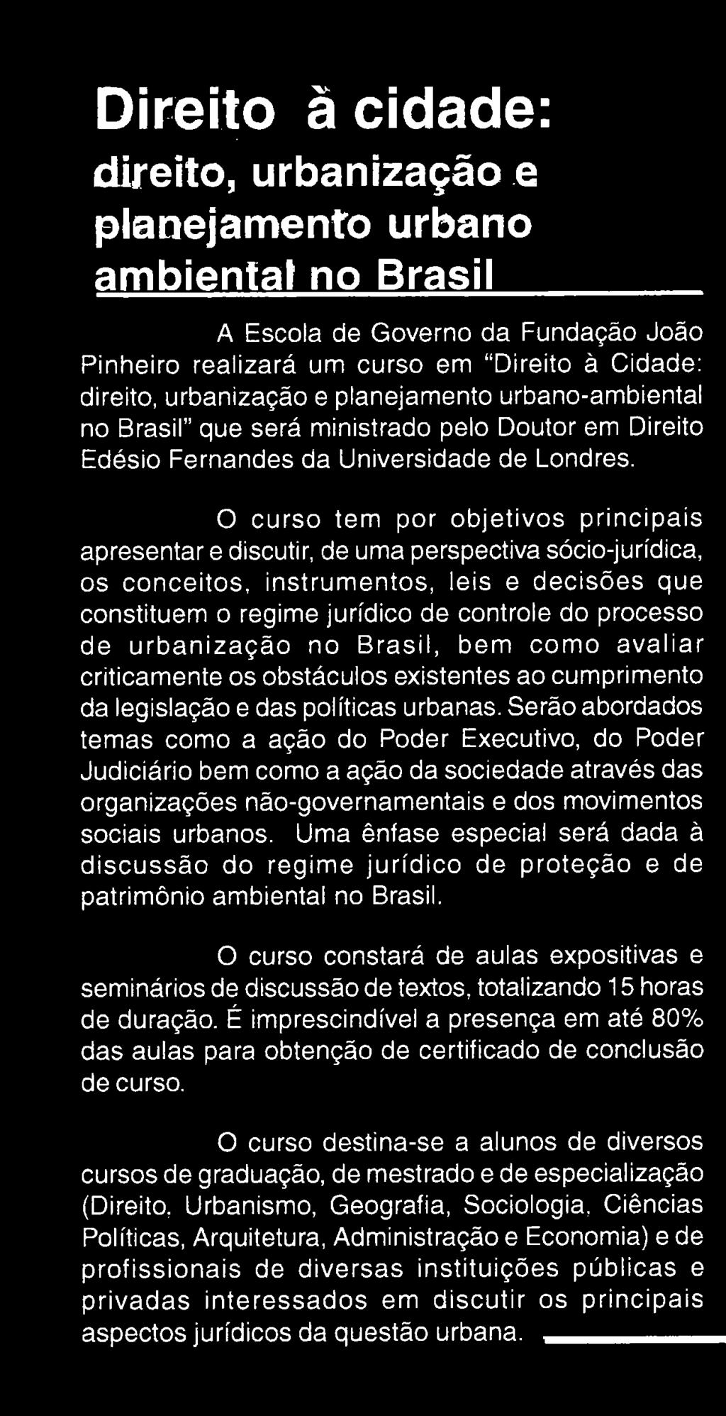 Serão abordados temas como a ação do Poder Executivo, do Poder Judiciário bem como a ação da sociedade através das organizações não-governamentais e dos movimentos sociais urbanos.