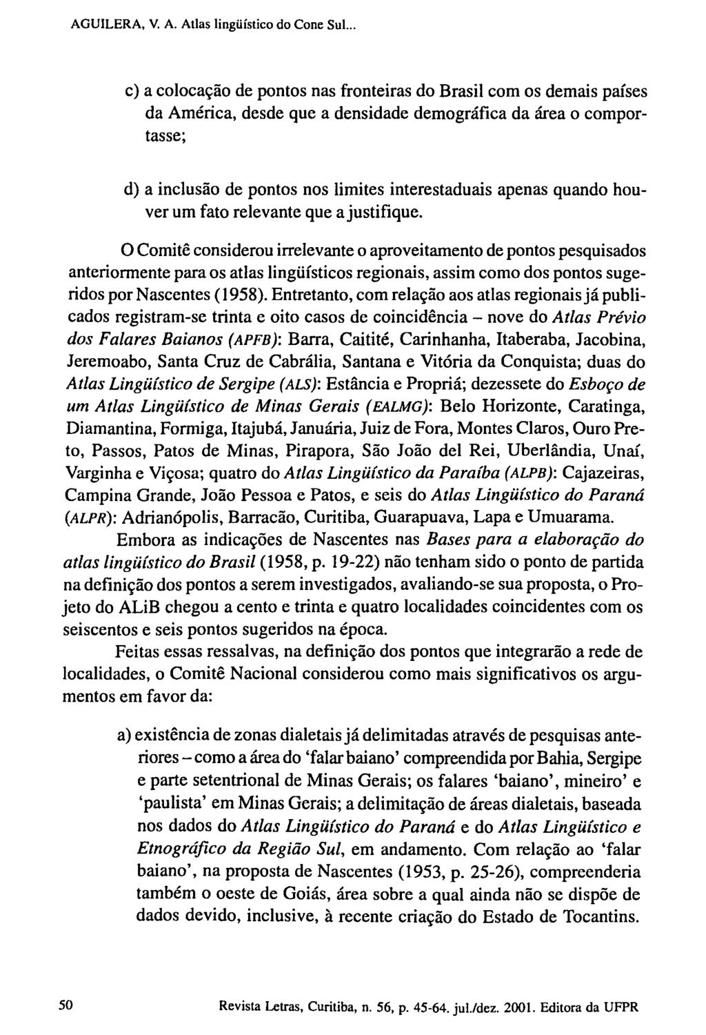 c) a colocação de pontos nas fronteiras do Brasil com os demais países da América, desde que a densidade demográfica da área o comportasse; d) a inclusão de pontos nos limites interestaduais apenas