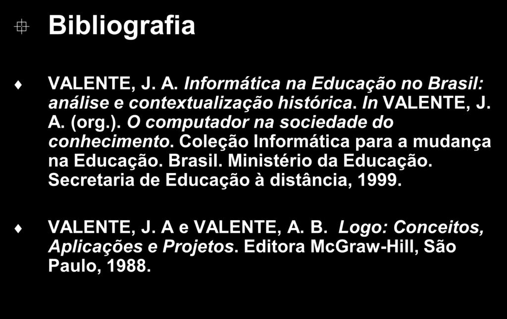 Bibliografia VALENTE, J. A. no Brasil: análise e contextualização histórica. In VALENTE, J. A. (org.). O computador na sociedade do conhecimento.