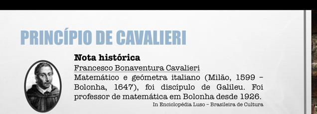 De seguida projeta-se o diapositivo 6 com uma breve nota histórica sobre Francesco Bonaventura Cavalieri. Diapositivo 6: É distribuída pelos alunos a ficha volume de um cilindro reto (Anexo B.