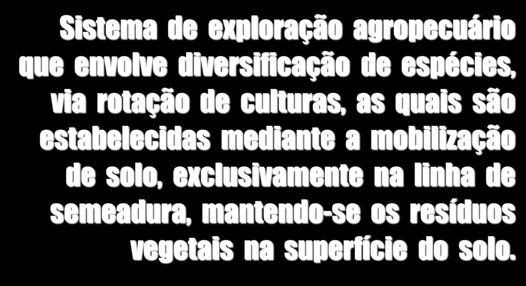 Sistema de exploração agropecuário que envolve diversificação de espécies, via rotação de culturas, as quais são estabelecidas mediante a