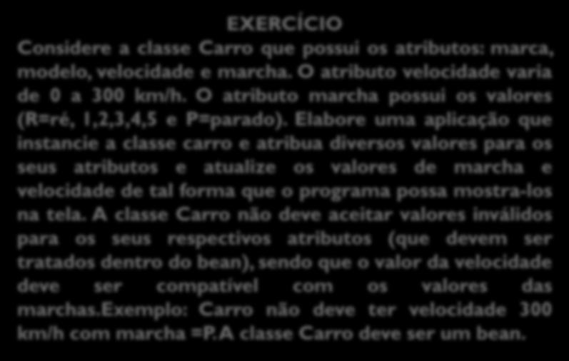 POO - FUNDAMENTOS EXERCÍCIO Considere a classe Carro que possui os atributos: marca, modelo, velocidade e marcha. O atributo velocidade varia de 0 a 300 km/h.