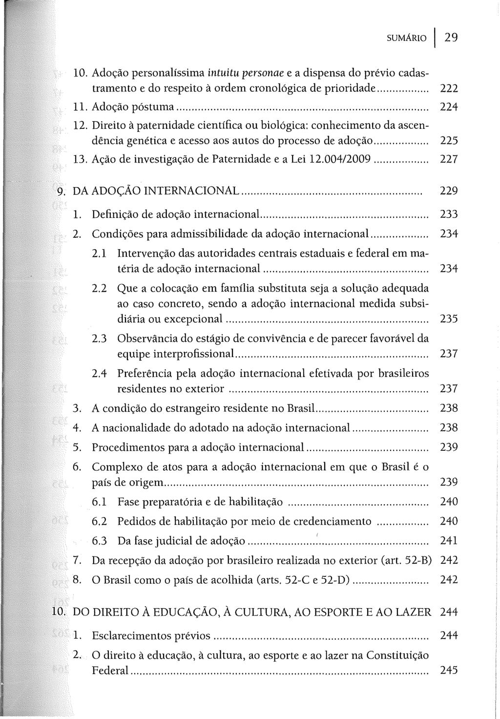 SUMÁRIO I 29 10. Adoção personalíssima intuitu personae e a dispensa do prévio cadastramento e do respeito à ordem cronológica de prioridade... 222 11. Adoção póstuma... 224 12.