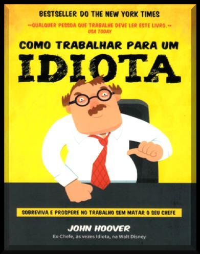 ISBN 978-85-352-3552-4 (brochado) Alimentação / Saúde / Dietética H17 (SCML) - 12436 HOOVER, John Como trabalhar para um idiota : sobreviva e prospere no trabalho sem matar o seu chefe / John Hoover