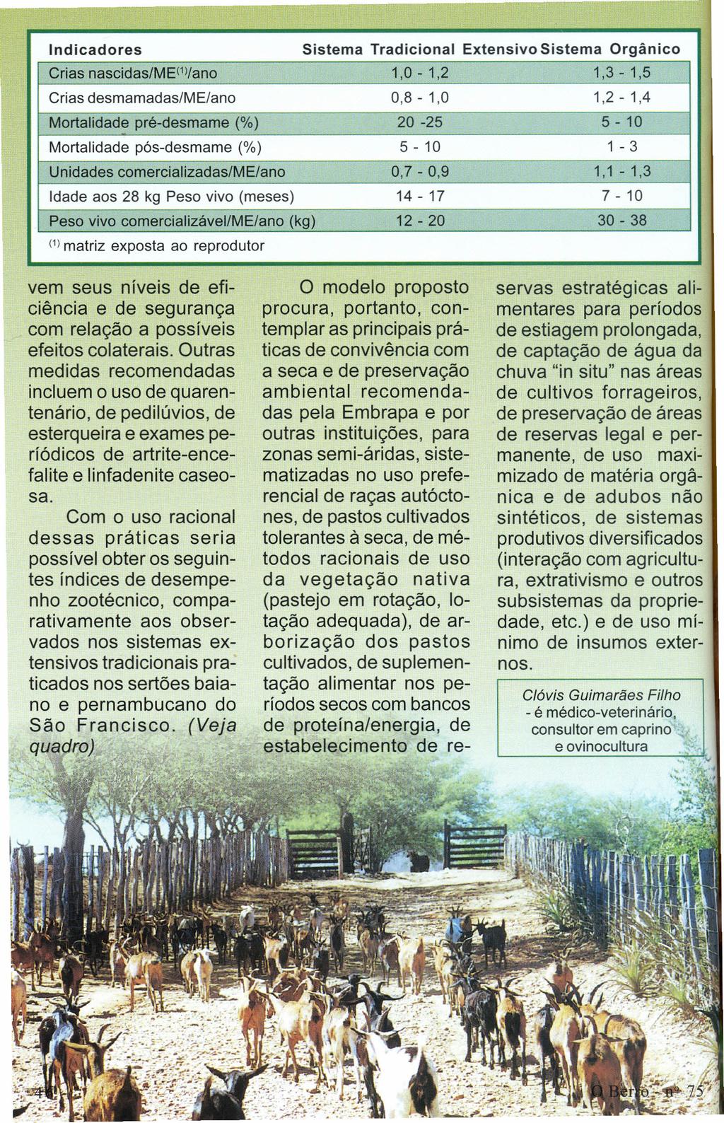 Sistema Indicadores Crias nascidas/me(1)/ano Tradicional Extensivo Sistema Orgânico 1,0-1,2 1,3-1,5 0,8-1,0 1,2-1,4 Mortalidade pré-desmame (%) 20-25 5-10 Mortalidade pós-desmame (%) 5-10 1-3 0,7-0,9