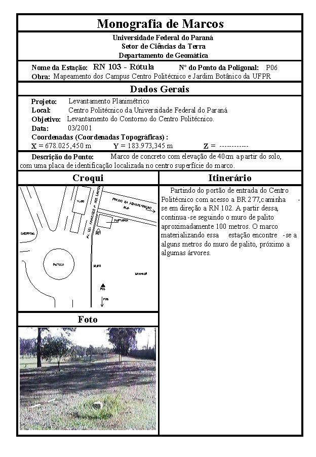 123 ponto, a qual apresenta diversas informações, como coordenadas, croqui de localização, data de levantamento, foto do ponto, etc. A figura 8.2 apresenta um modelo de monografia. Figura 8.