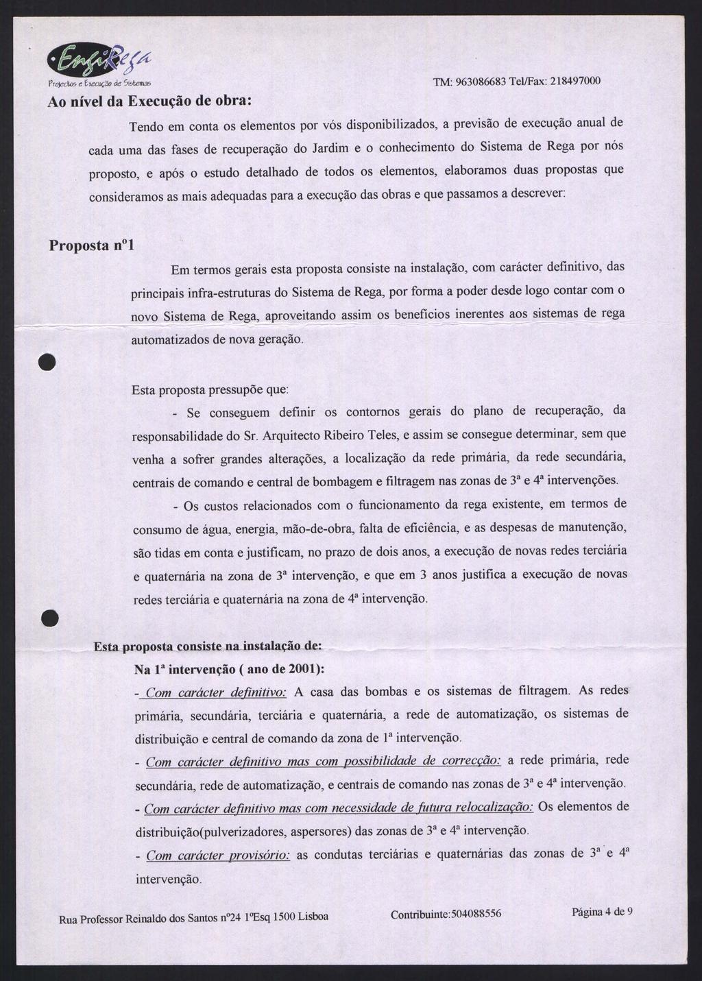 Ao nível da Execução de obra: TM: 963086683 Tel/Fax:: 218497000 Tendo em conta os elementos por vós disponibilizados, a previsão de execução anual de cada uma das fases de recuperação do Jardim e o