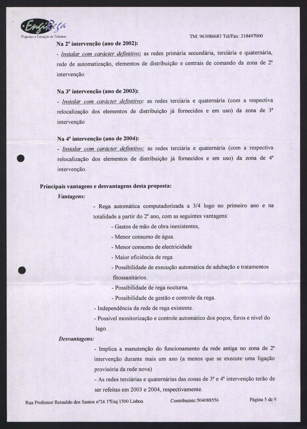 TM: 963086683 Tel/Fax: 218497000 Na 2 a intervenção (ano de 2002): - Instalar com carácter definitivo: as redes primária secundária, terciária e quaternária, rede de automatização, elementos de