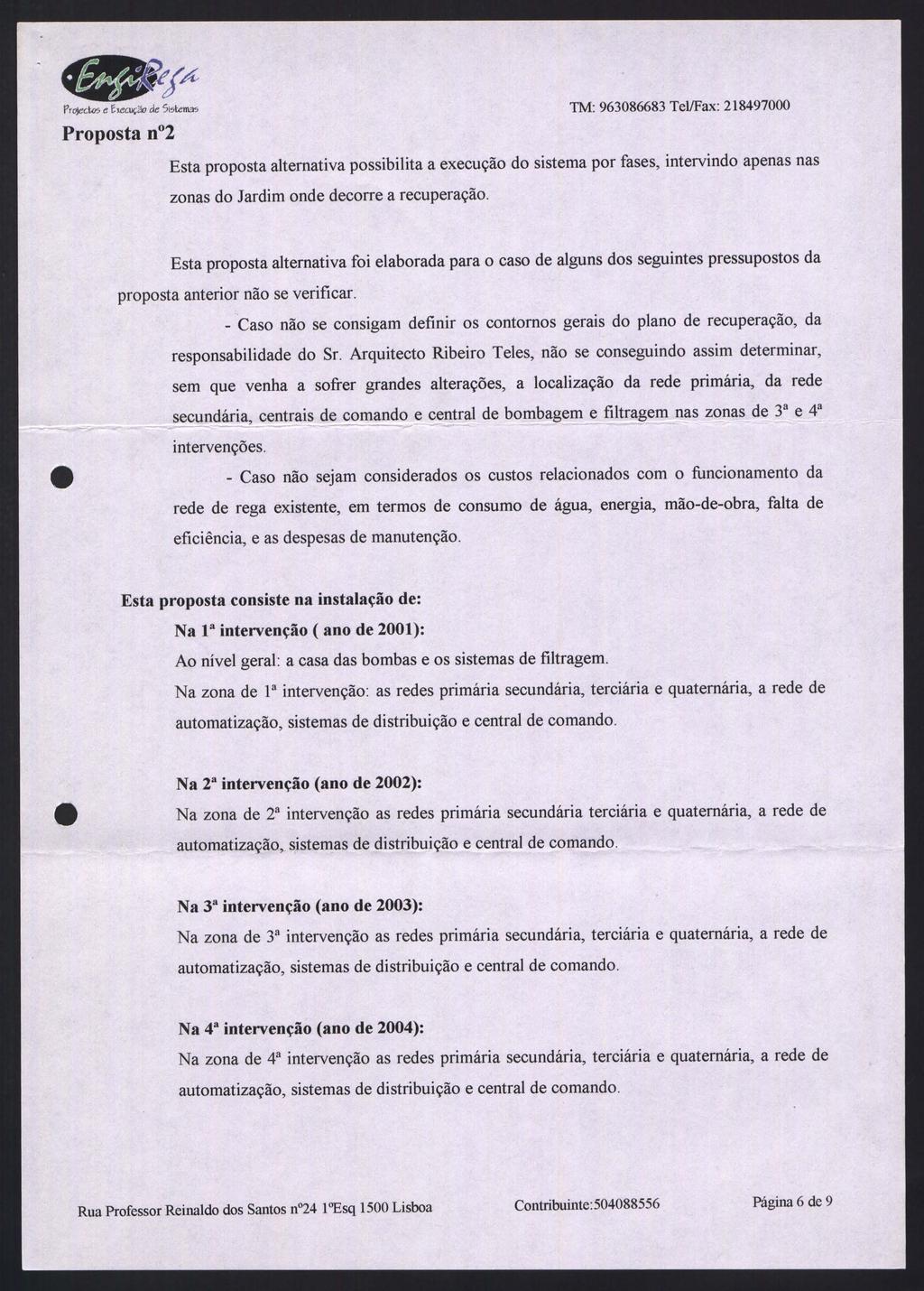 Proposta 0 2 1M: 963086683 Tel/Fax: 218497000 Esta proposta alternativa possibilita a execução do sistema por fases, intervindo apenas nas zonas do Jardim onde decorre a recuperação.