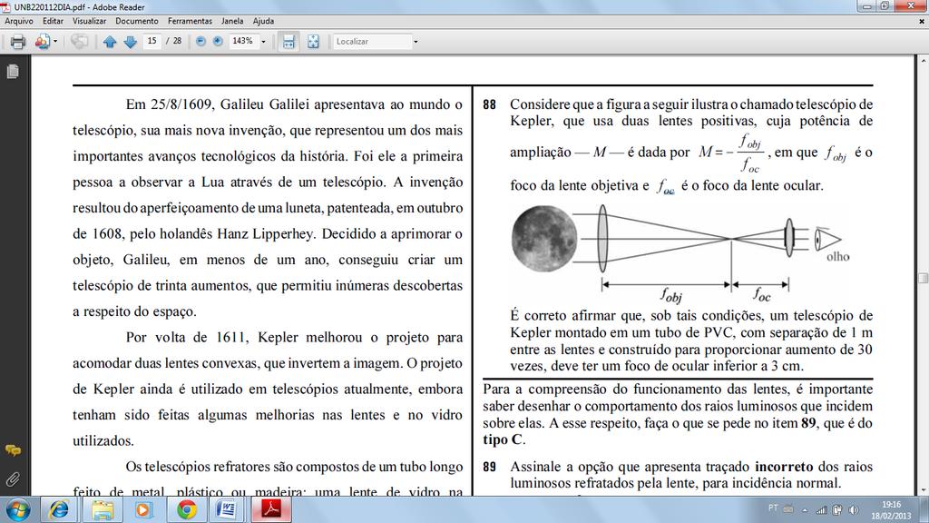 Decidido a aprimorar o objeto, Galileu, em menos de um ano, conseguiu criar um telescópio de trinta aumentos, que permitiu inúmeras descobertas a respeito do espaço.