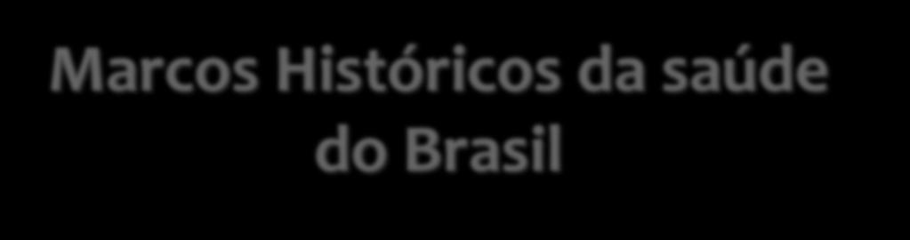 Marcos Históricos da saúde do Brasil A atenção à saúde no Brasil, como conhecemos hoje, com garantias de: Universalidade direito a todas as pessoas ao atendimento público de saúde, independentemente