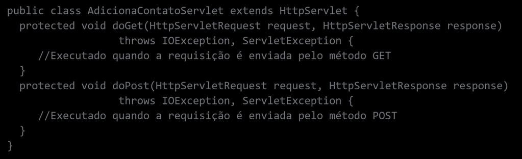 public class AdicionaContatoServlet extends HttpServlet { protected void doget(httpservletrequest request, HttpServletResponse response) throws IOException, ServletException { //Executado quando a