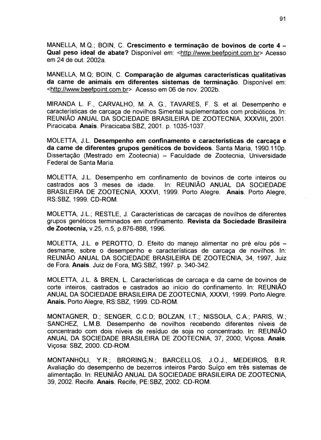 MANELLA, M.Q.; BOIN, C. Crescimento e terminação de bovinos de corte 4 - Qual peso ideal de abate? Disponível em: <http://www.beefpoint.com.br> Acesso em 24 de out. 2002a. MANELLA, M.Q; BOIN, C.