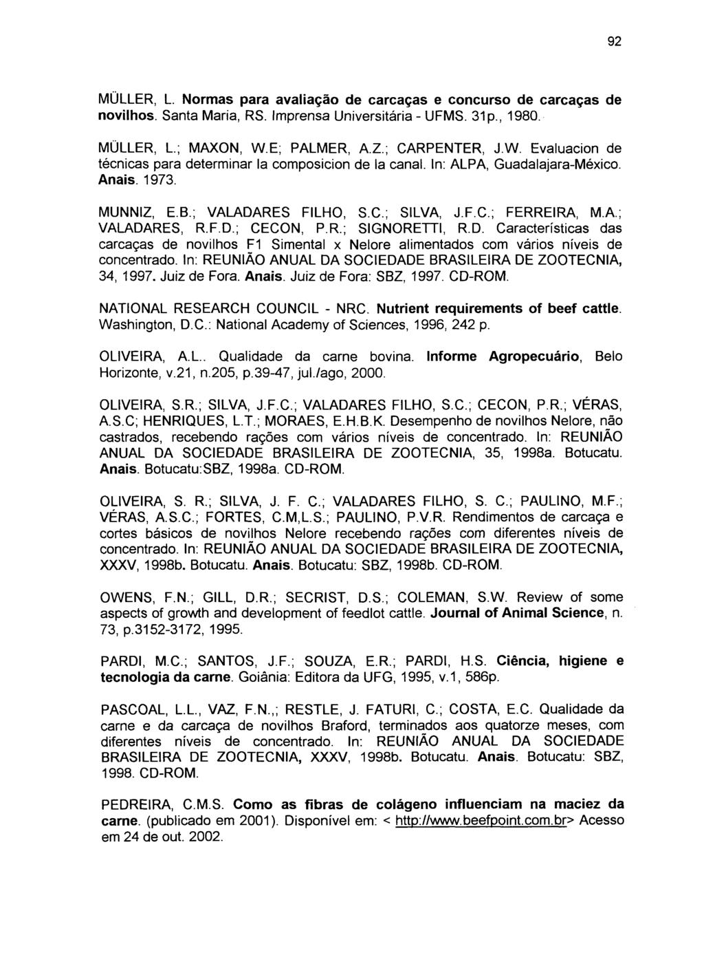 MÜLLER, L. Normas para avaliação de carcaças e concurso de carcaças de novilhos. Santa Maria, RS. Imprensa Universitária - UFMS. 31 p., 1980. MÜLLER, L.; MAXON, W.
