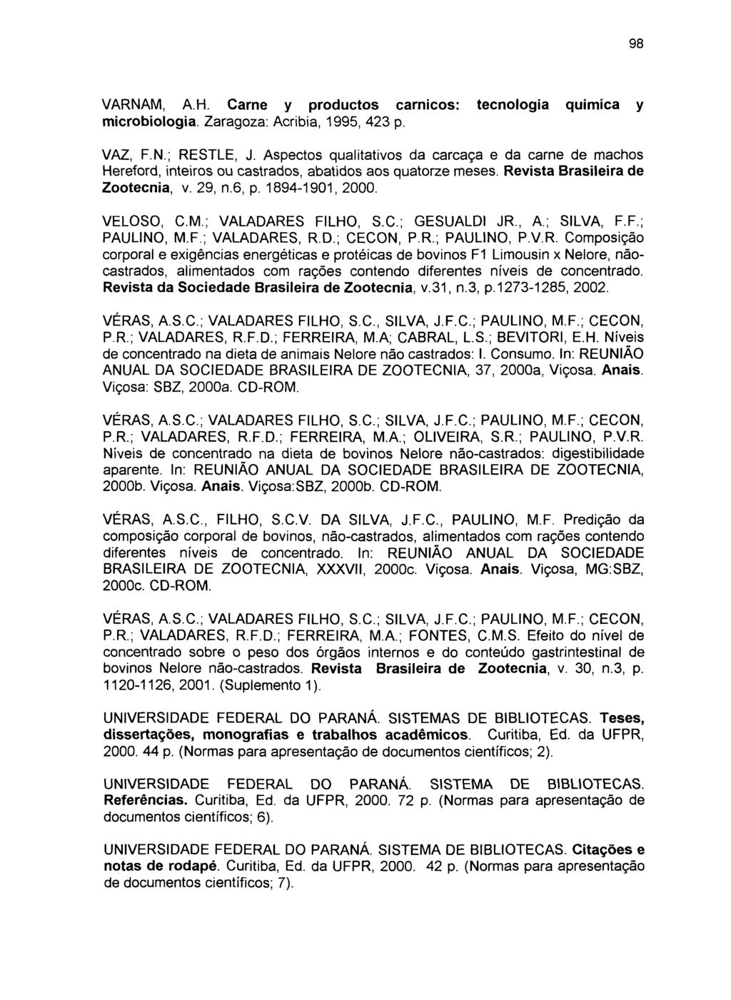 VARNAM, AH. Carne y productos carnicos: tecnologia quimica y microbiologia. Zaragoza: Acribia, 1995, 423 p. VAZ, F.N.; RESTLE, J.