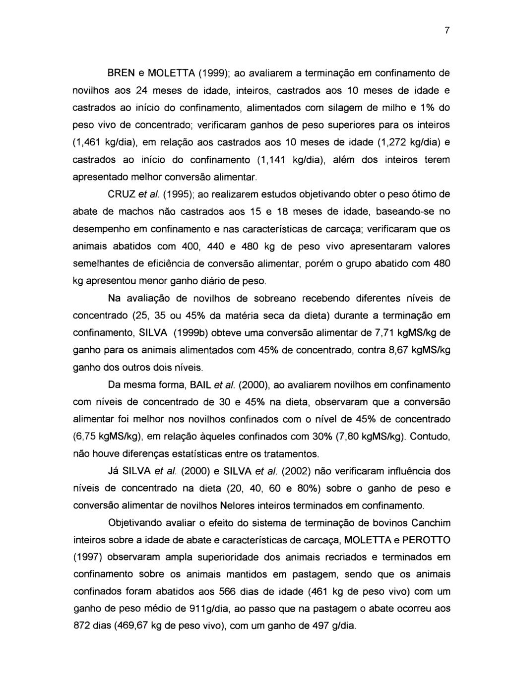 BREN e MOLETTA (1999); ao avaliarem a terminação em confinamento de novilhos aos 24 meses de idade, inteiros, castrados aos 10 meses de idade e castrados ao início do confinamento, alimentados com