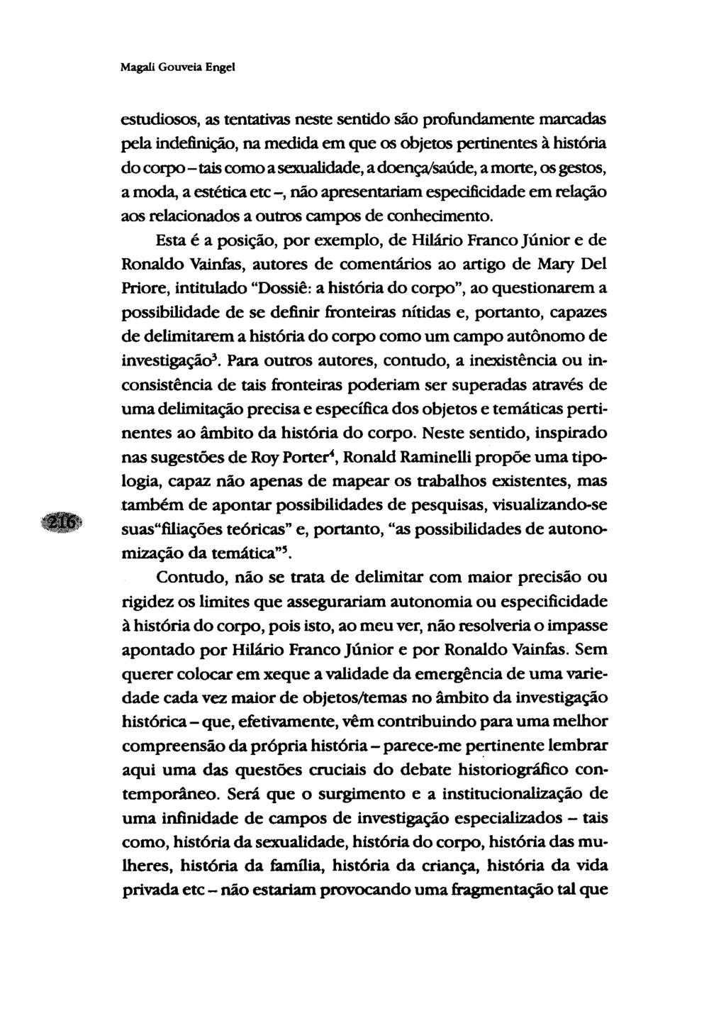 Magali Gouveia Engel estudiosos, as tentativas neste sentido são profundamente marcadas pela indefinição, na medida em que os objetos pertinentes à história do corpo - tais como a sexualidade, a