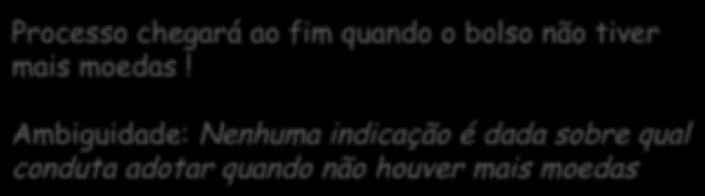 passo1: retire uma moeda do bolso e coloque sobre a mesa passo2: retorne ao passo