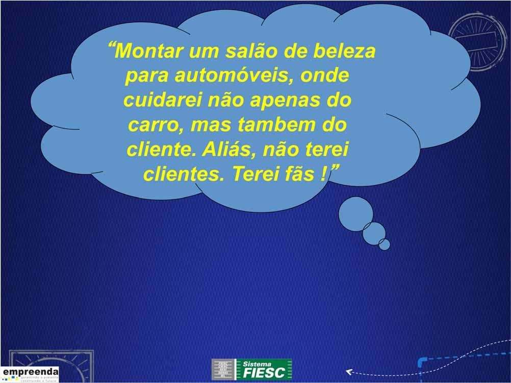 Montar um salão de beleza para automóveis, onde cuidarei não apenas