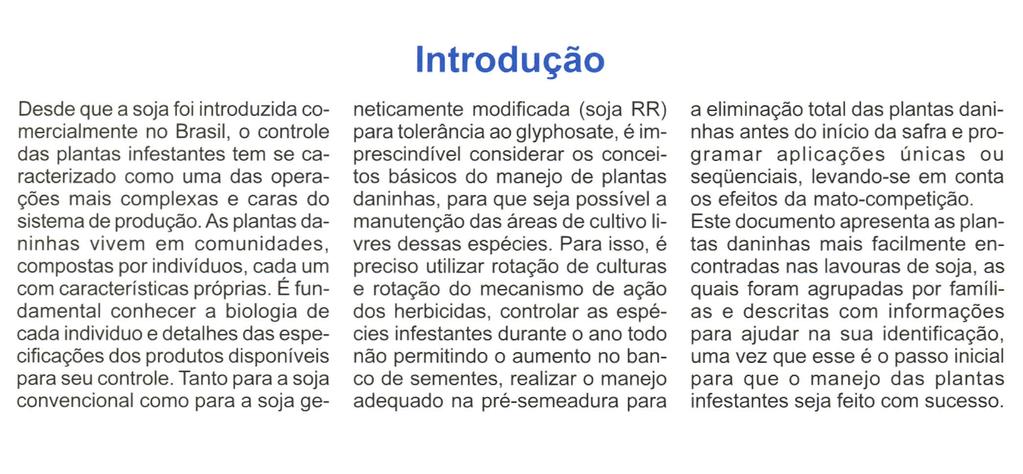 Desde que a soja foi introduzida comercialmente no Brasil, o controle das plantas infestantes tem se caracterizado como uma das operações mais complexas e caras do sistema de produção.