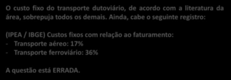 40. (CESPE / Câmara dos Deputados / 2012) O transporte ferroviário, embora eficiente no consumo de combustível, demanda custos fixos elevados em relação à ferrovia. 41.