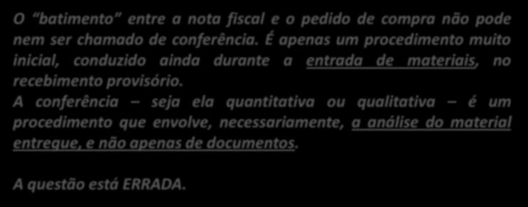 3. (CESPE / SESA ES / 2011) No recebimento de materiais, a conferência consiste no batimento entre a nota fiscal e o pedido de compra.