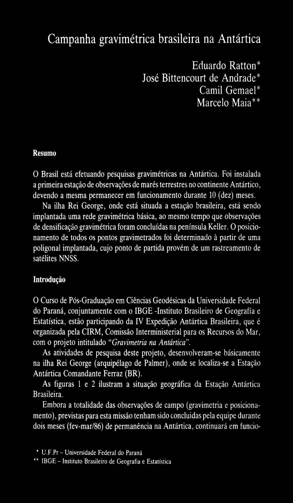 Na ilha Rei George, onde está situada a estação brasileira, está sendo implantada uma rede gravimétrica básica, ao mesmo tempo que observações de densificação gravimétrica foram concluídas na