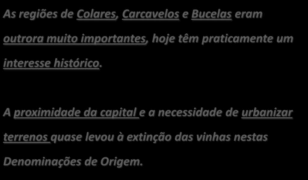 AS REGIÕES MAIS ANTIGAS As regiões de Colares, Carcavelos e Bucelas eram outrora muito importantes, hoje têm praticamente um interesse